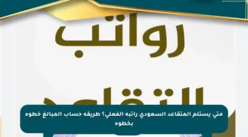 متى يستلم المتقاعد السعودي راتبه الفعلي؟ طريقة حساب المبالغ خطوة بخطوة